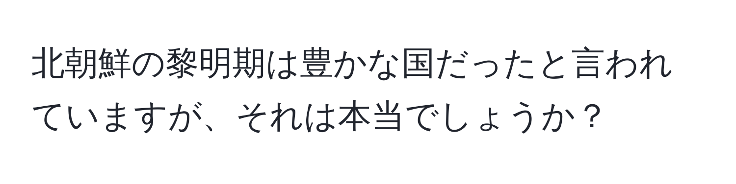 北朝鮮の黎明期は豊かな国だったと言われていますが、それは本当でしょうか？