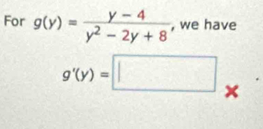 For g(y)= (y-4)/y^2-2y+8  , we have
g'(y)=□ x