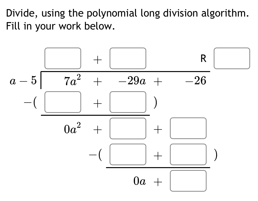 Divide, using the polynomial long division algorithm. 
Fill in your work below.
beginarrayr □ □  -□ □ □  hline □ □ □ □ □ □ □ □  -□ □ □  hline □ □ □  hline □ endarray 
□