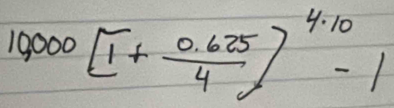 10,000[1+ (0.625)/4 ]^4.10-1