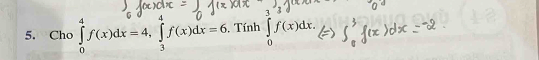 3 
5. Cho ∈tlimits _0^(4f(x)dx=4, ∈tlimits _3^4f(x)dx=6. Tính ∈tlimits _0)f(x)dx.