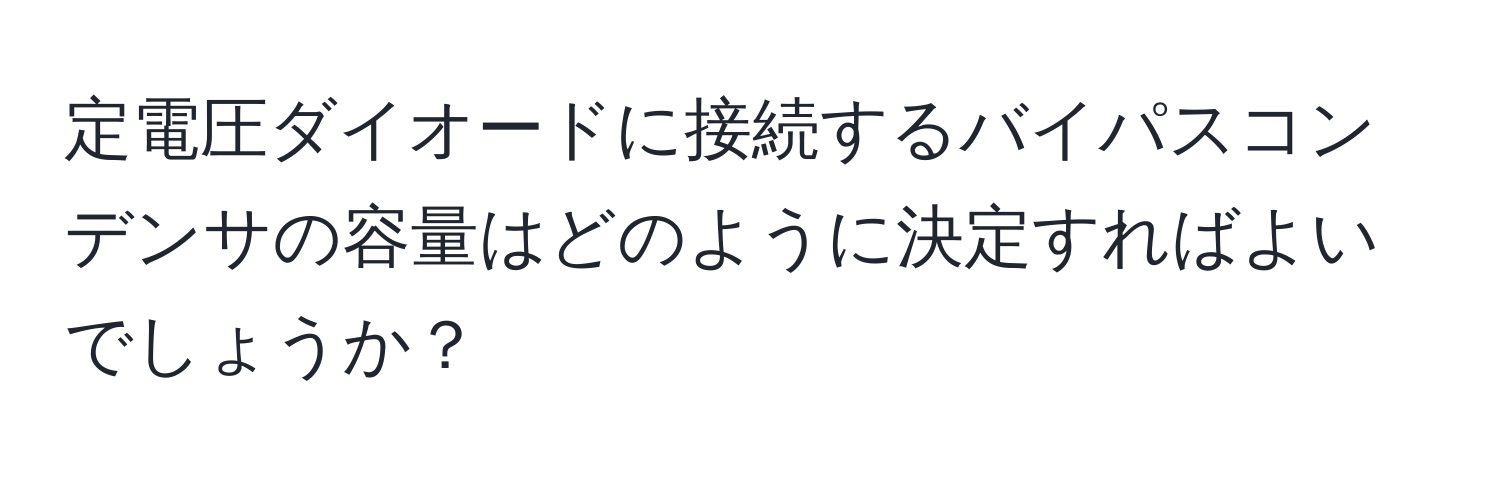 定電圧ダイオードに接続するバイパスコンデンサの容量はどのように決定すればよいでしょうか？