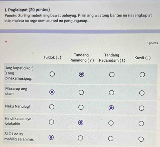 Paglalapat (20 puntos) 
Panuto: Suriing mabuti ang bawat pahayag. Piliin ang wastong bantas na naaangkop at 
kukumpleto sa mga sumusunod na pangungusap. 
5 points 
l 
S