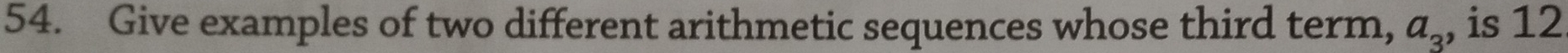 Give examples of two different arithmetic sequences whose third term, a_3 , is 12