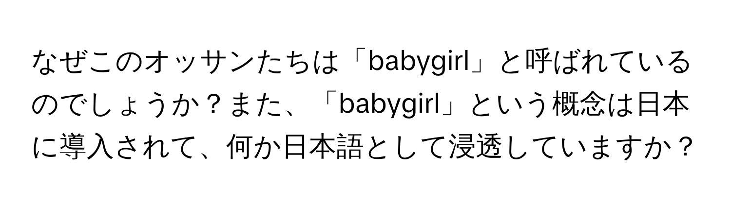 なぜこのオッサンたちは「babygirl」と呼ばれているのでしょうか？また、「babygirl」という概念は日本に導入されて、何か日本語として浸透していますか？