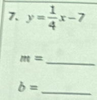 y= 1/4 x-7
m= _
b= _