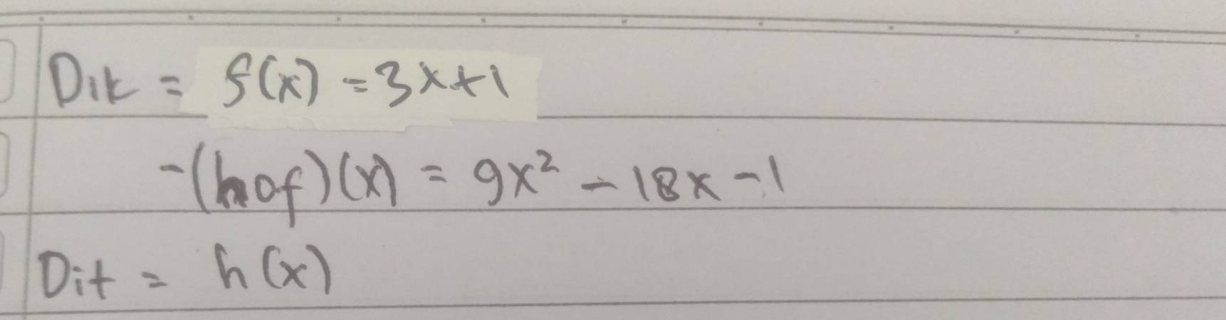 D_1t=f(x)=3x+1
-(hof)(x)=9x^2-18x-1
Dit=h(x)