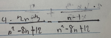 4  (-2n-3)/n^2-8n+12 - (n-1x)/n^2-8n+12 