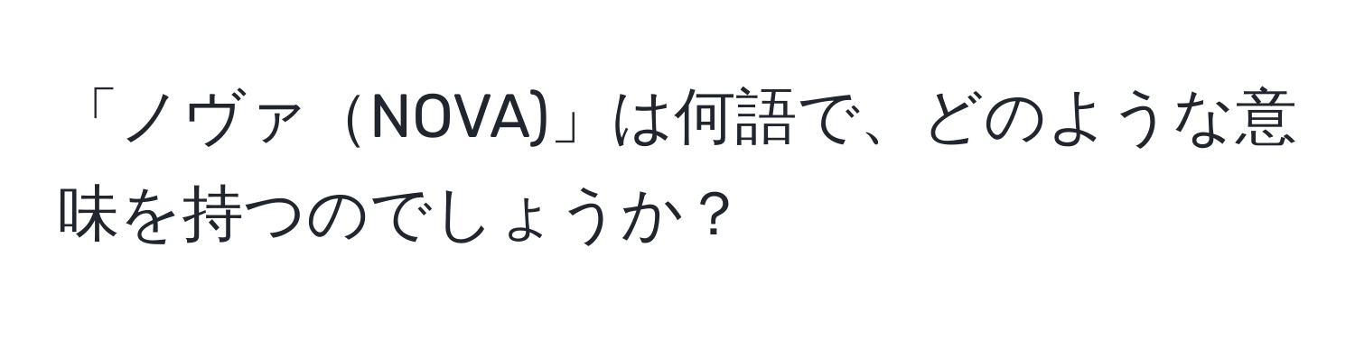 「ノヴァNOVA)」は何語で、どのような意味を持つのでしょうか？