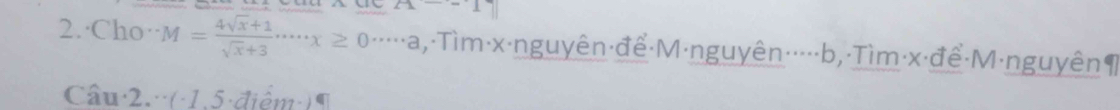 A^--1
2.·Cho^-M= (4sqrt(x)+1)/sqrt(x)+3 ·s x≥ 0·s a ,Tìm·x·nguyên để·M·nguyên⋅···⋅b,·Tìm·x·để·M·nguyên1 
Câu·2.·(: 1,5 điểm:)