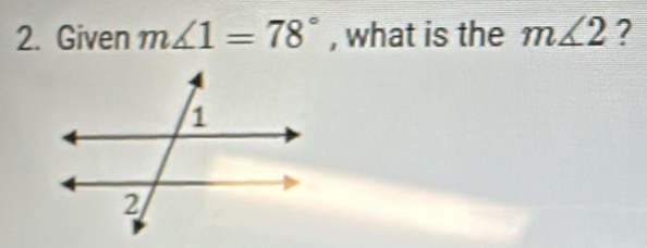 Given m∠ 1=78° , what is the m∠ 2 ?