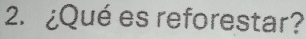 ¿Qué es reforestar?