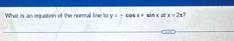 What is an equation of the normal line to y=-cos x+sin x at x=2π 2