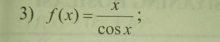 f(x)= x/cos x ;