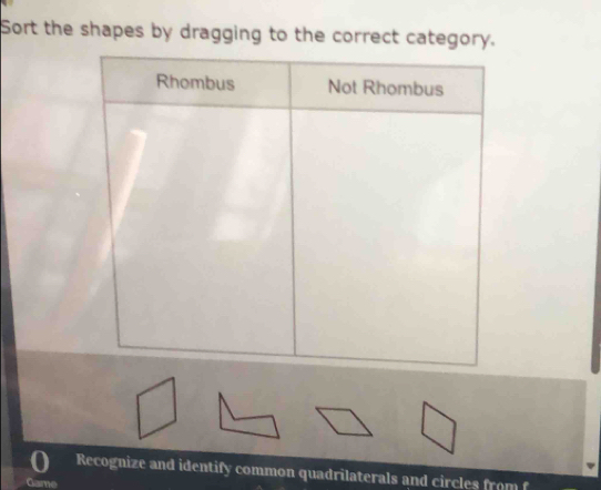 Sort the shapes by dragging to the correct category. 
Recognize and identify common quadrilaterals and circles from