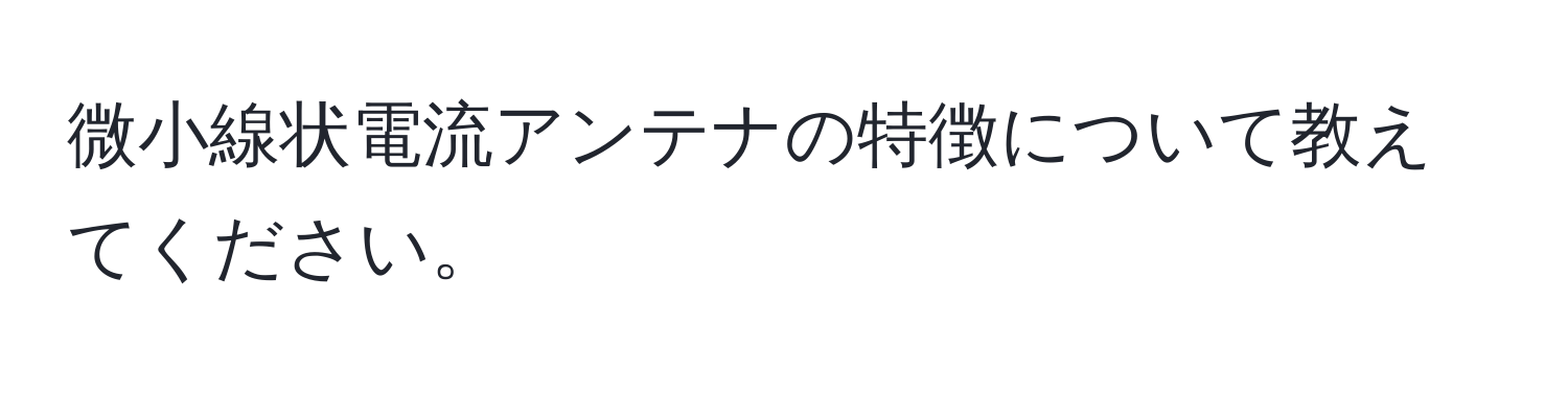 微小線状電流アンテナの特徴について教えてください。