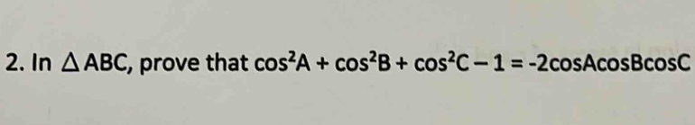 Solved: In ABC , prove that cos^2A+cos^2B+cos^2C-1=-2c cos Acos Bcos C ...