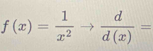 f(x)= 1/x^2 to  d/d(x) =