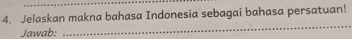 Jelaskan makna bahasa Indonesia sebagai bahasa persatuan! 
Jawab: