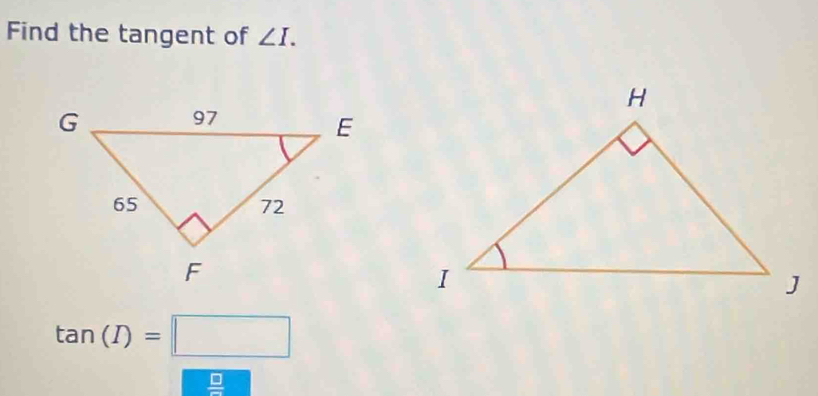 Find the tangent of ∠ I.
tan (I)=□