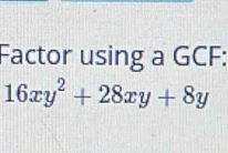 Factor using a GCF :
16xy^2+28xy+8y