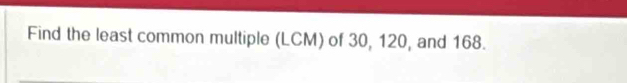 Find the least common multiple (LCM) of 30, 120, and 168.