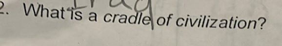 What is a cradle of civilization?