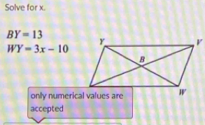 Solve for x.
BY=13
WY=3x-10
accepted