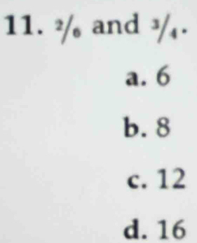 ² and ¾/₄.
a. 6
b. 8
c. 12
d. 16