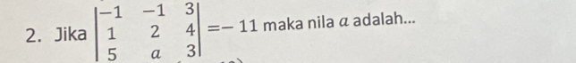 Jika beginvmatrix -1&-1&3 1&2&4 5&a&3endvmatrix =-11 maka nila a adalah...