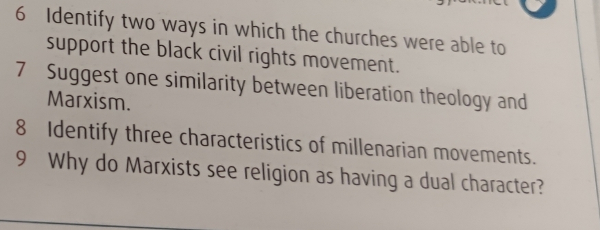 Identify two ways in which the churches were able to 
support the black civil rights movement. 
7 Suggest one similarity between liberation theology and 
Marxism. 
8 Identify three characteristics of millenarian movements. 
9 Why do Marxists see religion as having a dual character?