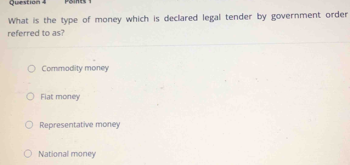 What is the type of money which is declared legal tender by government order
referred to as?
Commodity money
Fiat money
Representative money
National money