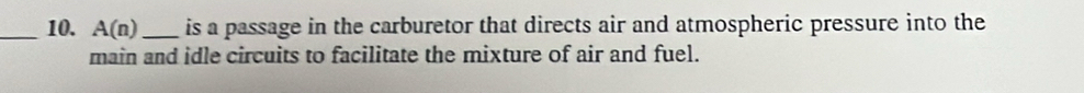 A(n)_ is a passage in the carburetor that directs air and atmospheric pressure into the 
main and idle circuits to facilitate the mixture of air and fuel.