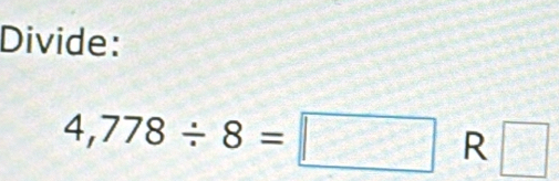 Divide:
4,778/ 8=□ R □