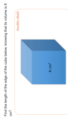 Find the length of the edge of the cube below, knowing that its volume is 8
cm^3.
KooBits Math