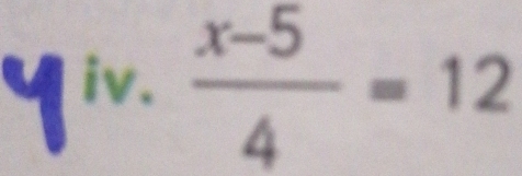 yiv.  (x-5)/4 =12