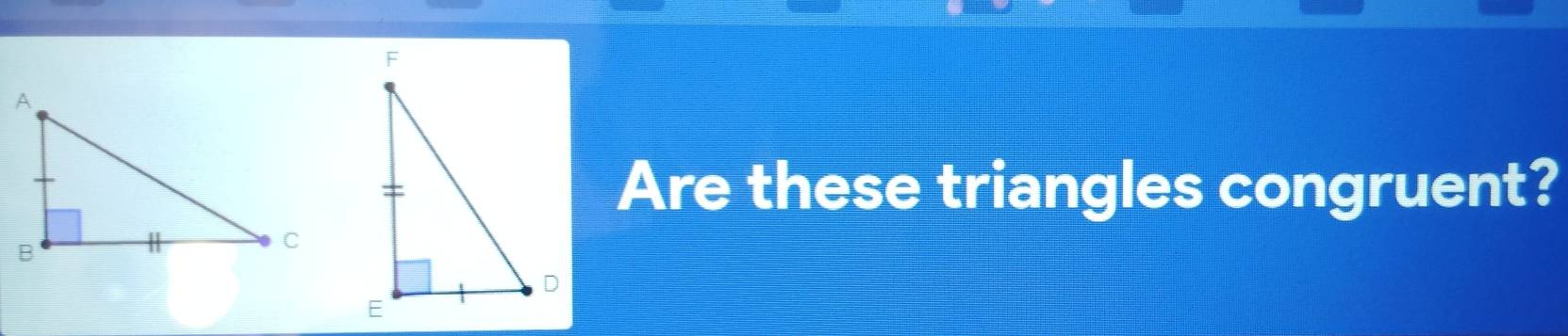 Are these triangles congruent?