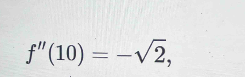 f''(10)=-sqrt(2),