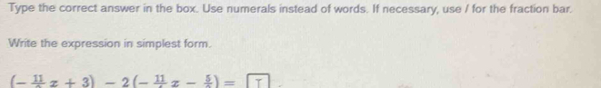 Type the correct answer in the box. Use numerals instead of words. If necessary, use / for the fraction bar. 
Write the expression in simplest form.
(-frac 11x+3)-2(-frac 11x-frac 5)=□