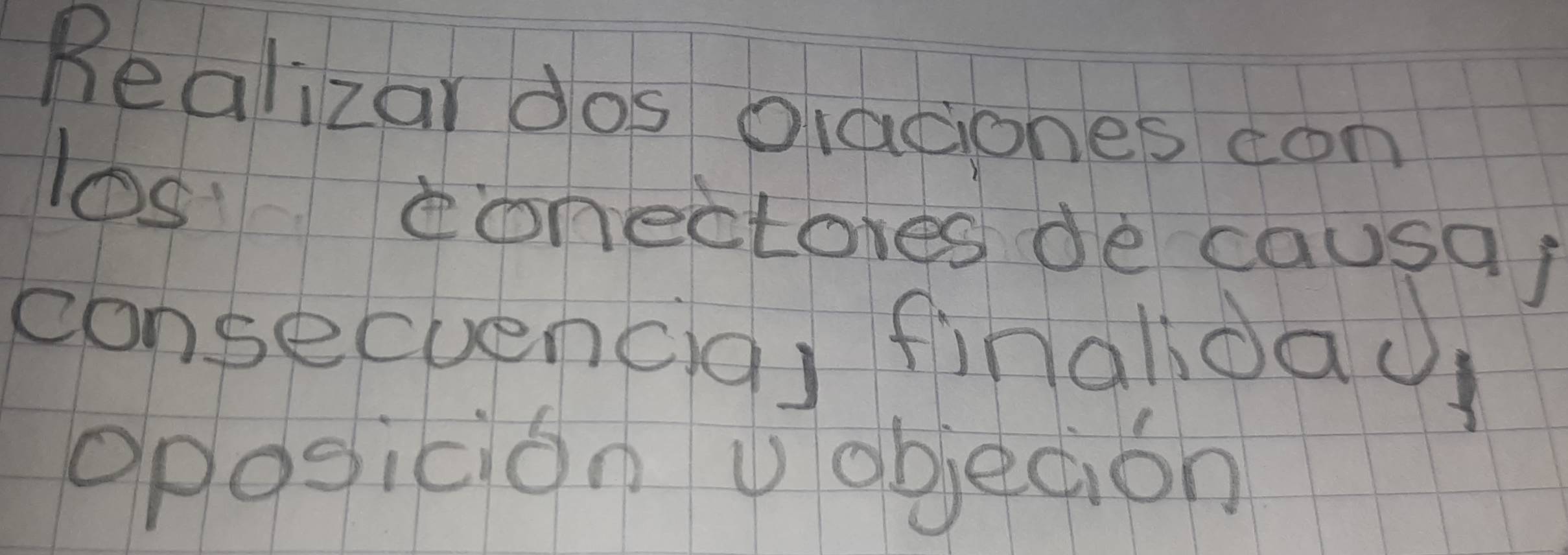 Realizar dos placiones con 
los conectores de causaj 
consecuencia) finalidao 
Oposicion vobjecion