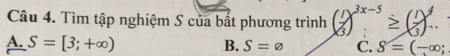 Tìm tập nghiệm S của bất phương trình ( 1/3 )^3x-5=
A. S=[3;+∈fty ) B. S=varnothing C. delta =(-∈fty ;