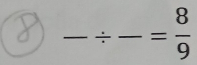 frac / -= 8/9 