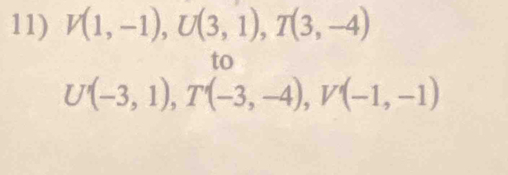 V(1,-1), U(3,1), T(3,-4)
to
U'(-3,1), T'(-3,-4), V'(-1,-1)