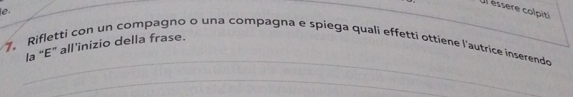 Ul essere colpiti 
e. 
_ 
_ 
la “E” all’inizio della frase. 
7. Rifletti con un compagno o una compagna e spiega quali effetti ottiene l'autrice inserendo 
_