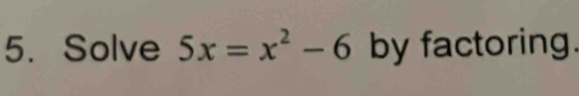 Solve 5x=x^2-6 by factoring.