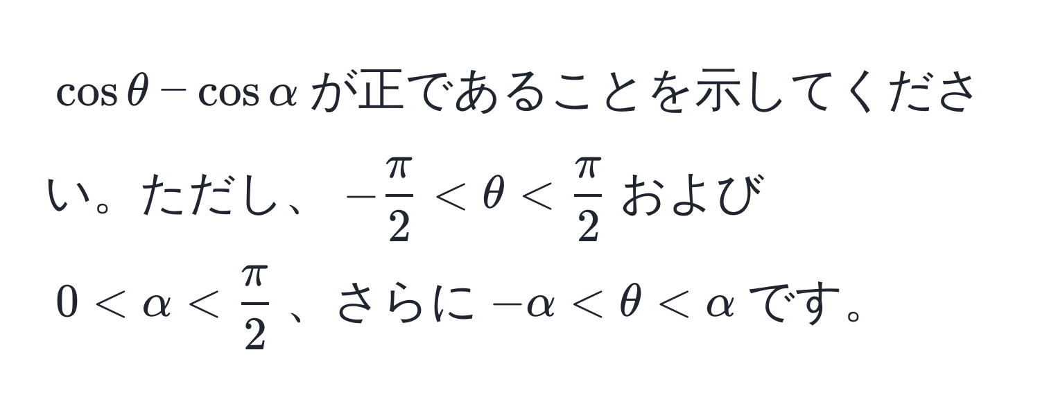 $cosθ - cosalpha$が正であることを示してください。ただし、$- π/2  < θ <  π/2 $および$0 < alpha <  π/2 $、さらに$-alpha < θ < alpha$です。