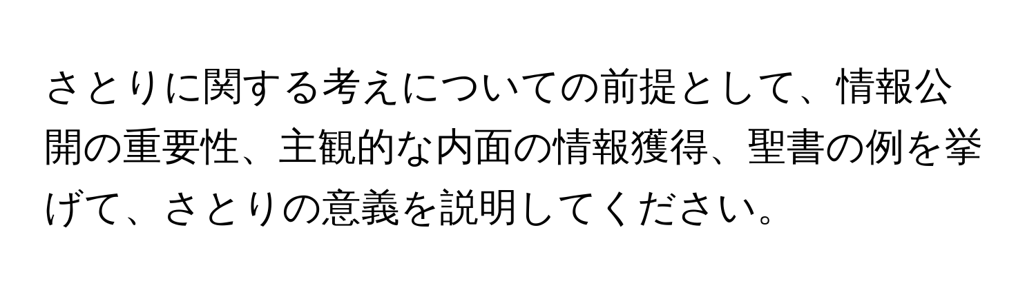 さとりに関する考えについての前提として、情報公開の重要性、主観的な内面の情報獲得、聖書の例を挙げて、さとりの意義を説明してください。