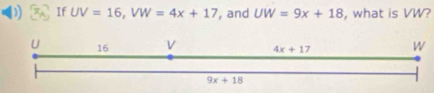 If UV=16,VW=4x+17 , and UW=9x+18 , what is VW?