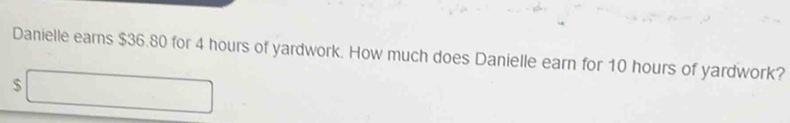 Danielle earns $36.80 for 4 hours of yardwork. How much does Danielle earn for 10 hours of yardwork?
$