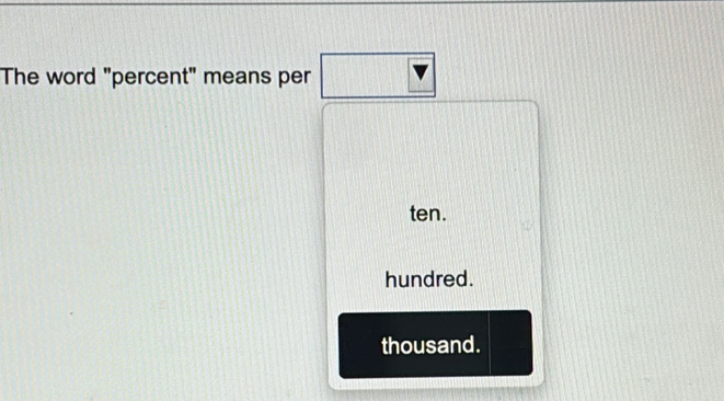 The word "percent" means per
ten.
hundred.
thousand.